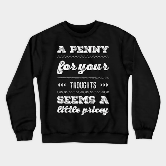 A penny for your thoughts seems a little pricey funny sarcastic saying Crewneck Sweatshirt by BoogieCreates